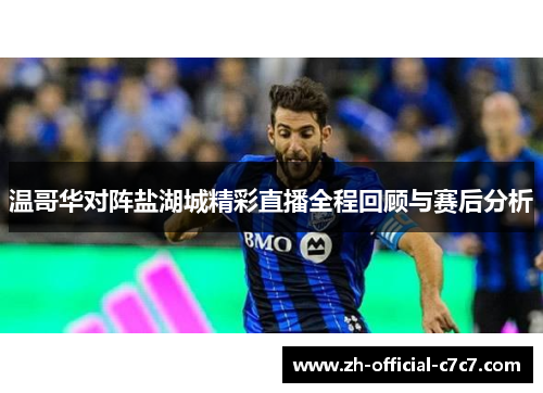 温哥华对阵盐湖城精彩直播全程回顾与赛后分析